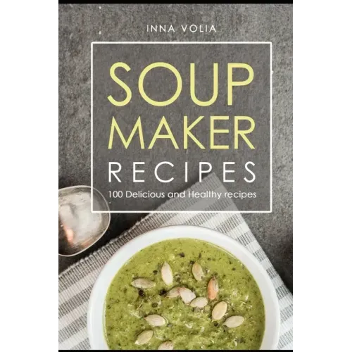 Soup maker recipe: 100 Delicious and healthy recipes
