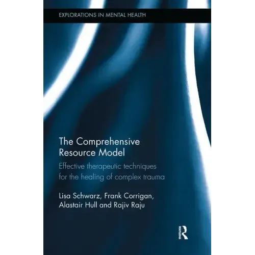 The Comprehensive Resource Model: Effective Therapeutic Techniques for the Healing of Complex Trauma