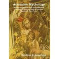 Armenian Mythology: Stories of Armenian Gods and Goddesses, Heroes and Heroines, Hells & Heavens, Folklore & Fairy Tales