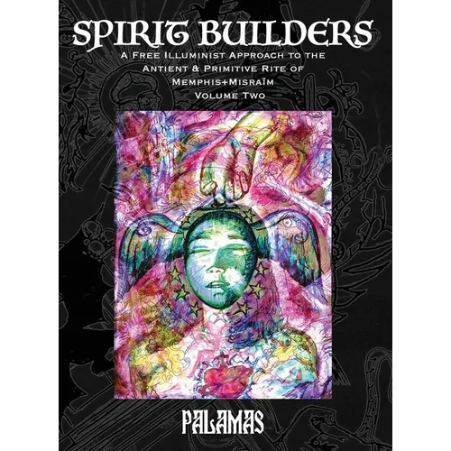 Spirit Builders: A Free Illuminist Approach to the Antient & Primitive Rite of Memphis+Misraïm, Volume Two