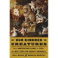Our Kindred Creatures: How Americans Came to Feel the Way They Do about Animals