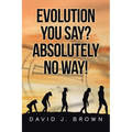 Evolution You Say? Absolutely No Way!