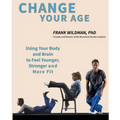 Change Your Age: Using Your Body and Brain to Feel Younger, Stronger, and More Fit
