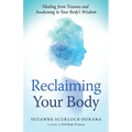 Reclaiming Your Body: Healing from Trauma and Awakening to Your Body's Wisdom