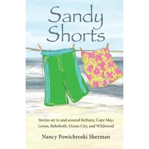 Sandy Shorts: Stories Set in and Around Bethany, Cape May, Lewes, Rehoboth, Ocean City, and Wildwood
