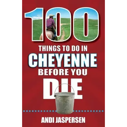 100 Things to Do in Cheyenne Before You Die