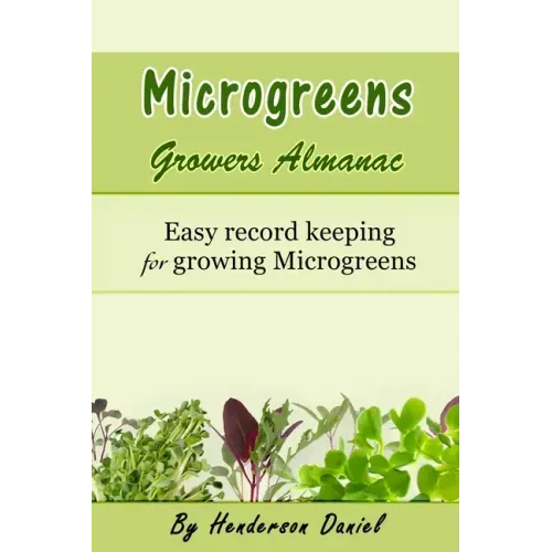 Microgreens Growers Almanac: Easy record keeping for growing Microgreens