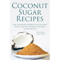 Coconut Sugar Recipes: The Incredible Benefits of Coconut Sugar and My Favorite Coconut Sugar Recipes