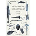 How to Tie Salmon Flies - A Treatise on the Methods of Tying the Various Kinds of Salmon Flies - With Illustrated Directions and Containing the Dressi