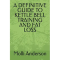 A Definitive Guide to Kettle Bell Training and Fat Loss