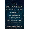 The Psilocybin Connection: Psychedelics, the Transformation of Consciousness, and Evolution on the Planet--An Integral Approach