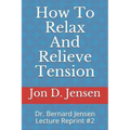 How To Relax And Relieve Tension: Dr. Bernard Jensen Lecture Reprint #2