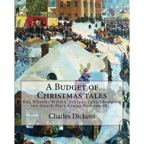 A Budget of Christmas tales. By: Charles Dickens and By: Harriet Beecher Stowe, By: Mary Louisa Molesworth, By: Ella Wheeler Wilcox...: Ella Wheeler W