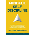 Mindful Self-Discipline: Living with Purpose and Achieving Your Goals in a World of Distractions