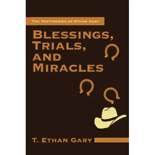 Blessings, Trials, and Miracles: The Testimonies of Ethan Gary