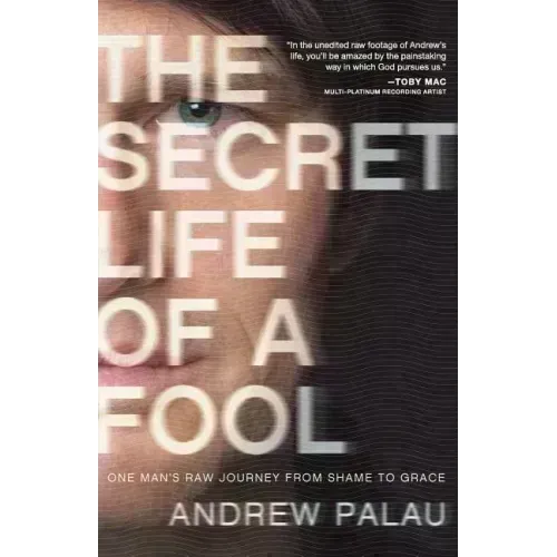 The Secret Life of a Fool: One Man's Raw Journey from Shame to Grace