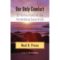 Our Only Comfort: 52 Reflections on the Heidelberg Catechism