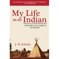 My Life as an Indian: The Story of a Red Woman and a White Man in the Lodges of the Blackfeet