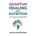 Quantum Healing with Nutrition: A quantum healing guide to address stress, reverse illness, prevent disease, and discover your deepest happiness, usin