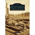 Roanoke Locomotive Shops and the Norfolk & Western Railroad