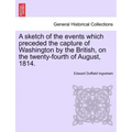 A Sketch of the Events Which Preceded the Capture of Washington by the British, on the Twenty-Fourth of August, 1814.
