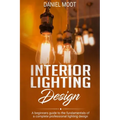 Interior Lighting Design: A beginners guide to the fundamentals of a complete professional lighting design