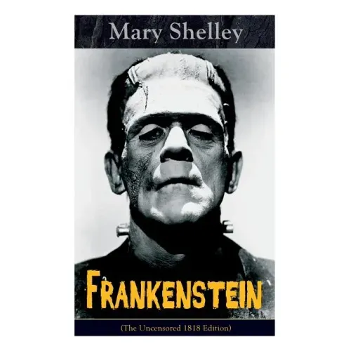 Frankenstein (The Uncensored 1818 Edition): A Gothic Classic - considered to be one of the earliest examples of Science Fiction