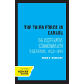 The Third Force in Canada: The Cooperative Commonwealth Federation, 1932-1948