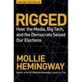 Rigged: How the Media, Big Tech, and the Democrats Seized Our Elections