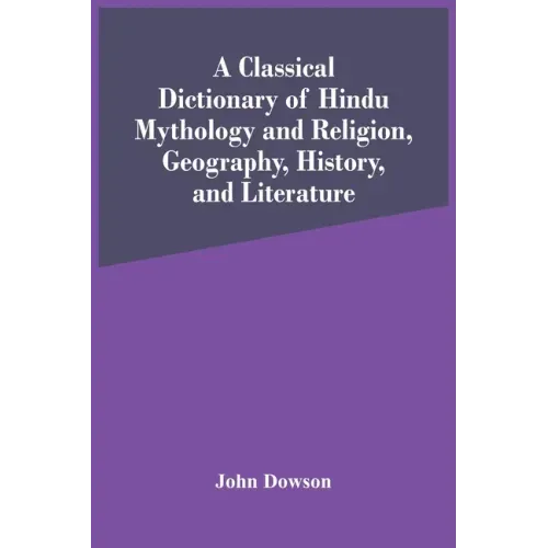 A Classical Dictionary Of Hindu Mythology And Religion, Geography, History, And Literature