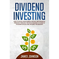 Dividend Investing: How to Build Your PASSIVE INCOME and FINANCIAL FREEDOM Through the Stock Market. A Guide to Dividend Stocks and an Early Retiremen