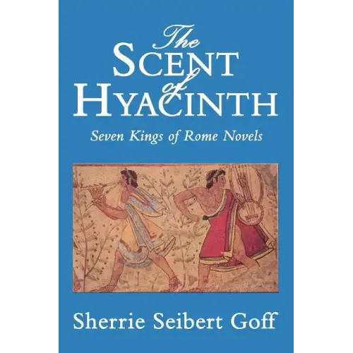 The Scent of Hyacinth: Seven Kings of Rome Novels