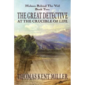 The Great Detective at the Crucible of Life (Holmes Behind The Veil Book 2)