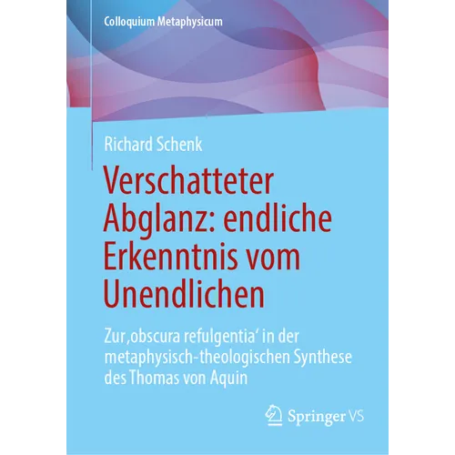 Verschatteter Abglanz: Endliche Erkenntnis Vom Unendlichen: Zur 'Obscura Refulgentia' in Der Metaphysisch-Theologischen Synthese Des Thomas Von Aquin