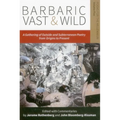 Barbaric Vast & Wild: A Gathering of Outside & Subterranean Poetry from Origins to Present: Poems for the Millennium