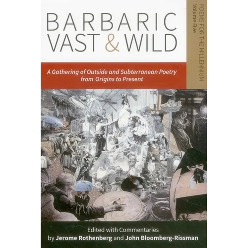 Barbaric Vast & Wild: A Gathering of Outside & Subterranean Poetry from Origins to Present: Poems for the Millennium