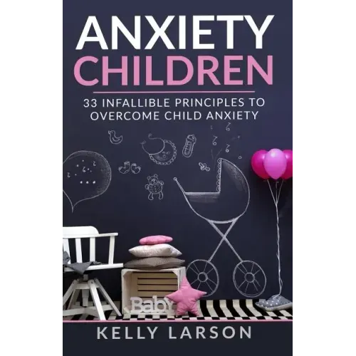 Anxiety Children: 33 infallible principles to overcome child anxiety