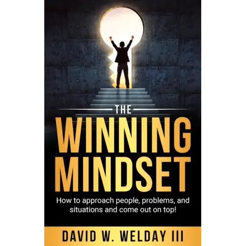 The Winning Mindset: How to Approach People, Problems, and Situations and Come Out on Top!