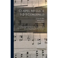 Gospel Message 1-2-3 Combined: 471 Gospel Hymns and Sacred Songs, New and Selected Favorites, as Well as a Large Number Especially Written for This B