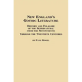 New England's Gothic Literature History and Folklore of the Supernatural from the Seventeenth Through the Twentieth Centuries