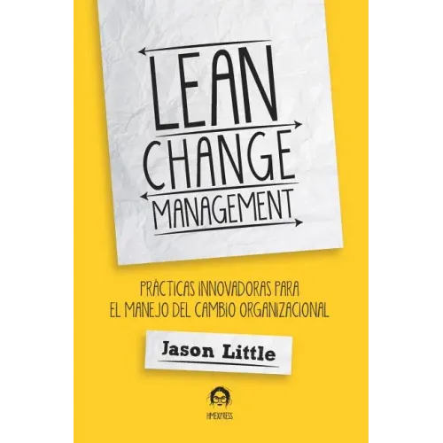 Lean Change Management: Prácticas Innovadoras Para El Manejo del Cambio Organizacional