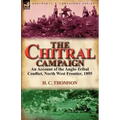 The Chitral Campaign: an Account of the Anglo-Tribal Conflict, North West Frontier, 1895