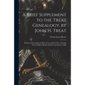 A Brief Supplement to the Treat Genealogy, by John H. Treat: Being the Descendants of Mary Treat and Joel Titus, Through Their Children Beulah, Samuel