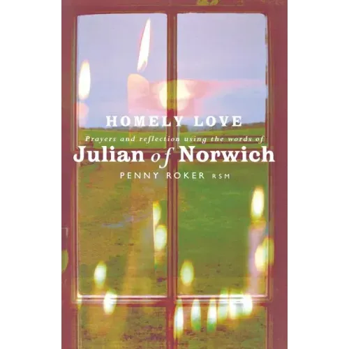 Homely Love: Prayers and Reflections Using the Words of Julian of Norwich