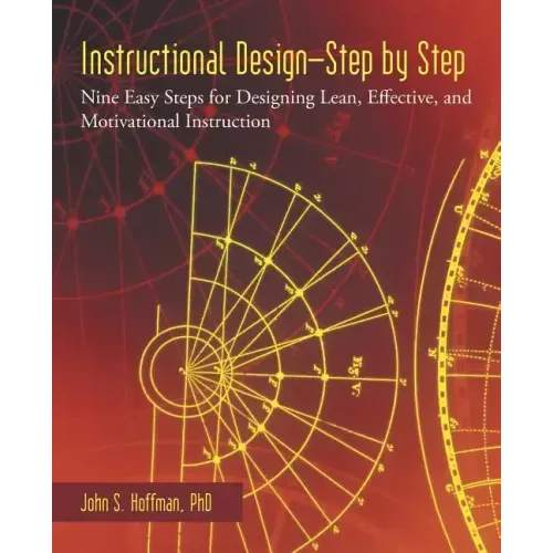 Instructional Design-Step by Step: Nine Easy Steps for Designing Lean, Effective, and Motivational Instruction