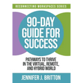 90-Day Guide for Success: Pathways to Thrive in the Virtual, Remote, and Hybrid World