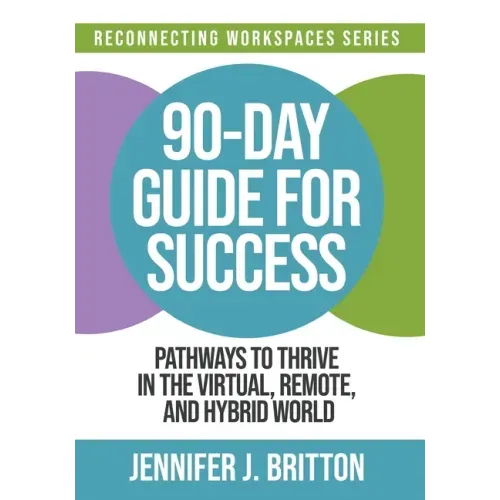 90-Day Guide for Success: Pathways to Thrive in the Virtual, Remote, and Hybrid World
