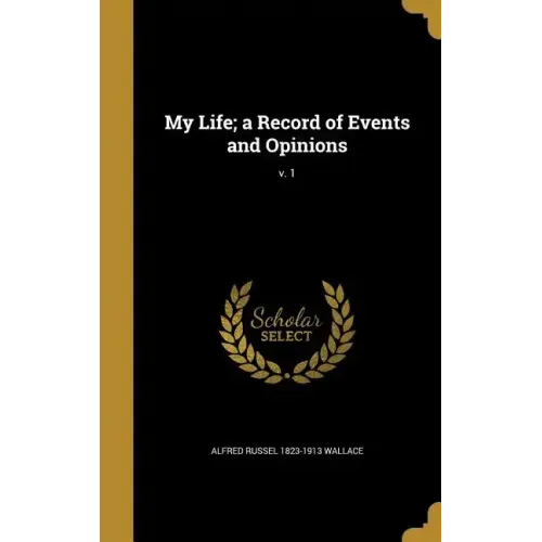 My Life; a Record of Events and Opinions; v. 1
