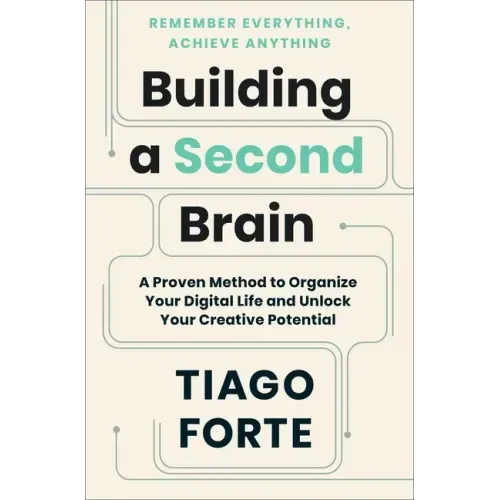 Building a Second Brain: A Proven Method to Organize Your Digital Life and Unlock Your Creative Potential