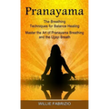 Pranayama: The Breathing Techniques for Balance Healing (Master the Art of Pranayama Breathing and the Ujjayi Breath)